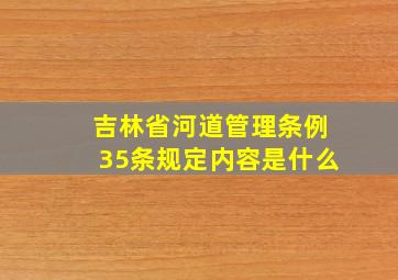 吉林省河道管理条例35条规定内容是什么