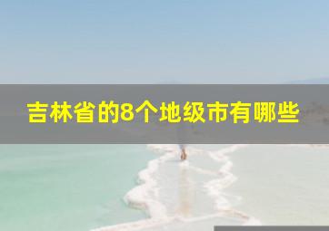 吉林省的8个地级市有哪些