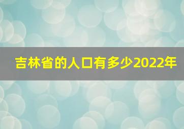 吉林省的人口有多少2022年