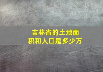 吉林省的土地面积和人口是多少万