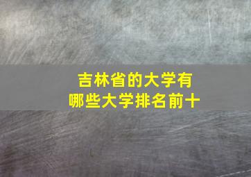 吉林省的大学有哪些大学排名前十