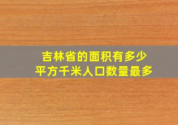 吉林省的面积有多少平方千米人口数量最多