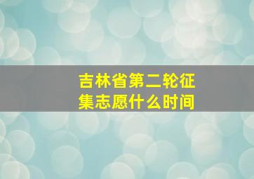 吉林省第二轮征集志愿什么时间