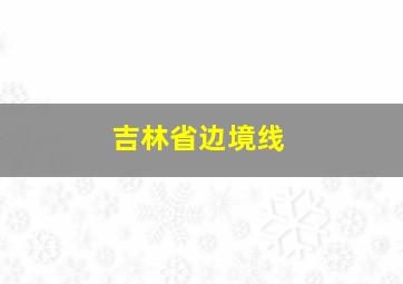 吉林省边境线