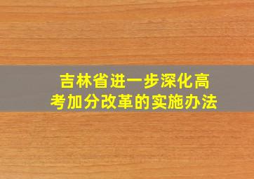 吉林省进一步深化高考加分改革的实施办法