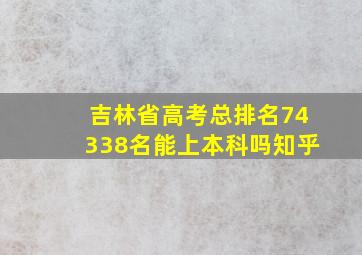 吉林省高考总排名74338名能上本科吗知乎