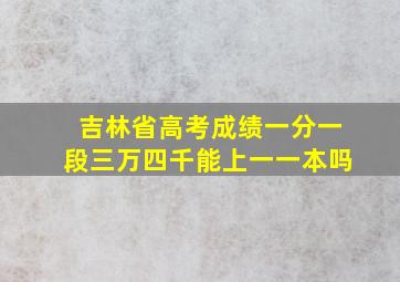 吉林省高考成绩一分一段三万四千能上一一本吗