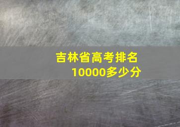 吉林省高考排名10000多少分