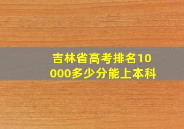 吉林省高考排名10000多少分能上本科