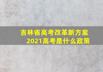 吉林省高考改革新方案2021高考是什么政策