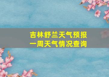 吉林舒兰天气预报一周天气情况查询