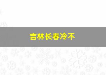 吉林长春冷不