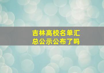 吉林高校名单汇总公示公布了吗