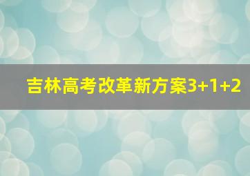 吉林高考改革新方案3+1+2