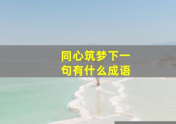 同心筑梦下一句有什么成语