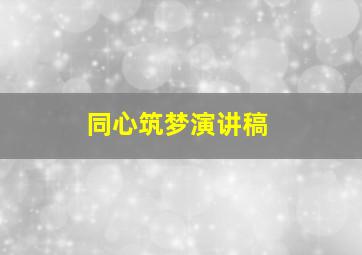 同心筑梦演讲稿