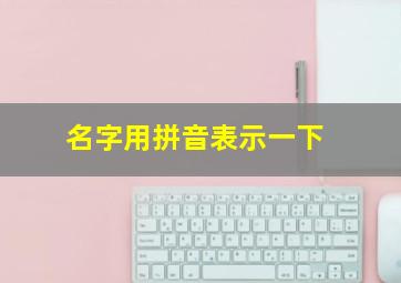 名字用拼音表示一下