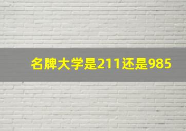 名牌大学是211还是985