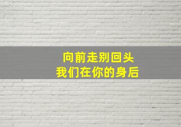 向前走别回头我们在你的身后