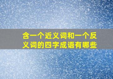 含一个近义词和一个反义词的四字成语有哪些