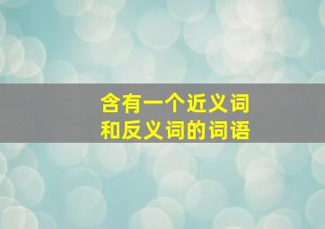 含有一个近义词和反义词的词语