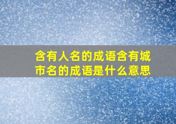 含有人名的成语含有城市名的成语是什么意思