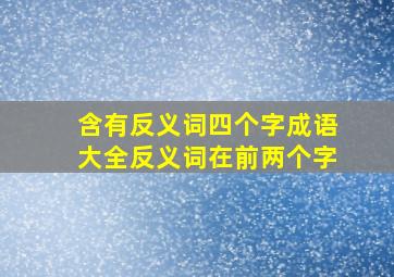 含有反义词四个字成语大全反义词在前两个字