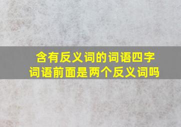 含有反义词的词语四字词语前面是两个反义词吗