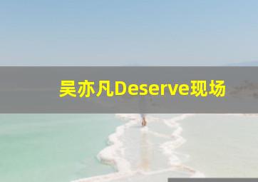 吴亦凡Deserve现场