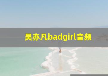 吴亦凡badgirl音频