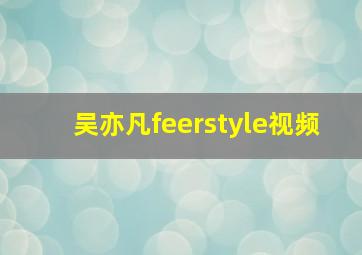 吴亦凡feerstyle视频