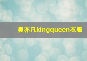 吴亦凡kingqueen衣服