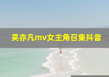 吴亦凡mv女主角召集抖音