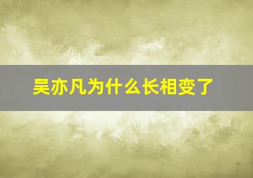 吴亦凡为什么长相变了