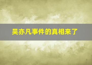 吴亦凡事件的真相来了