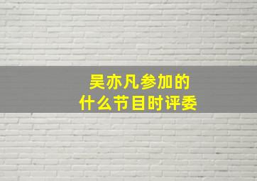 吴亦凡参加的什么节目时评委