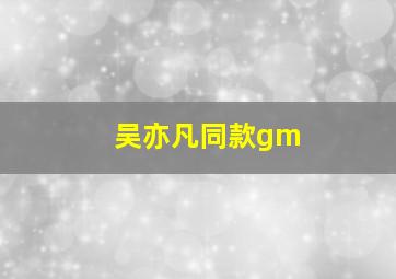 吴亦凡同款gm