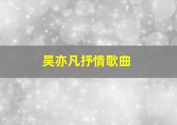 吴亦凡抒情歌曲