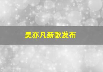 吴亦凡新歌发布