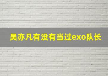 吴亦凡有没有当过exo队长