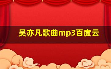 吴亦凡歌曲mp3百度云