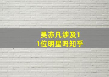 吴亦凡涉及11位明星吗知乎