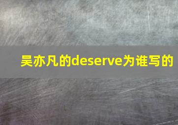 吴亦凡的deserve为谁写的