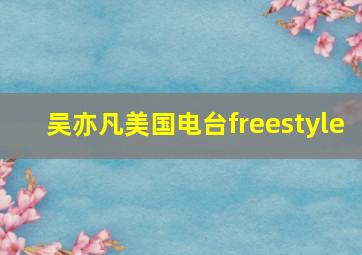 吴亦凡美国电台freestyle