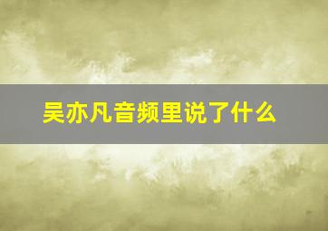 吴亦凡音频里说了什么