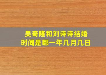 吴奇隆和刘诗诗结婚时间是哪一年几月几日