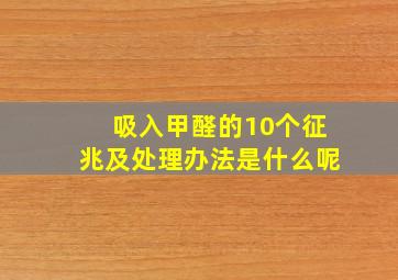 吸入甲醛的10个征兆及处理办法是什么呢