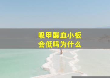 吸甲醛血小板会低吗为什么