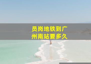 员岗地铁到广州南站要多久