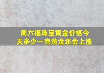 周六福珠宝黄金价格今天多少一克黄金还会上涨